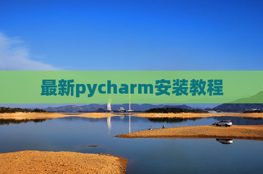 最新pycharm安装教程 最新pycharm安装教程